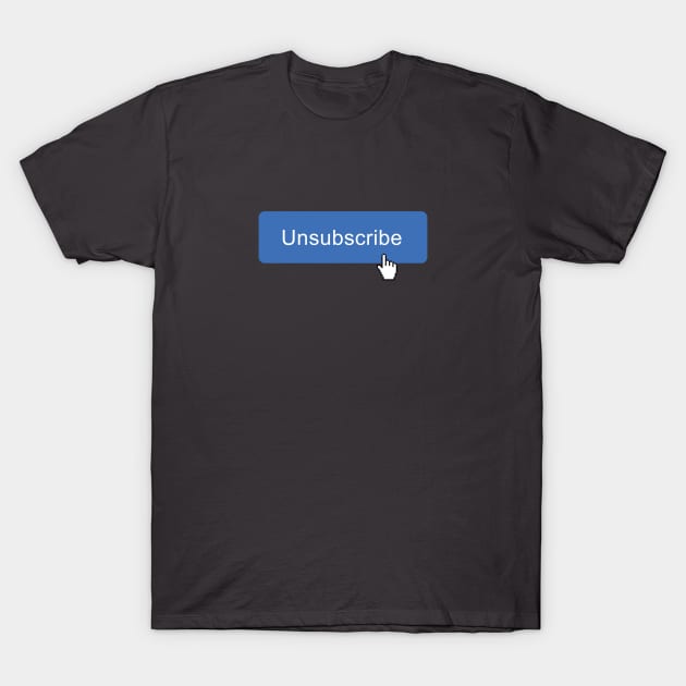 Unsubscribe T-Shirt by DemShirtsTho